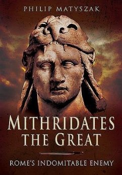 Mithridates the Great: Rome's Indomitable Enemy - Matyszak, Philip