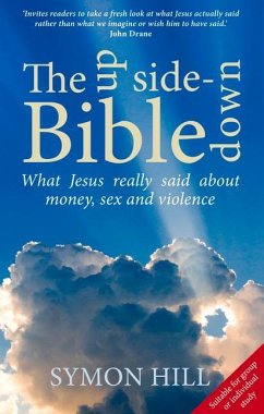 The Upside-Down Bible: What Jesus Really Said about Money, Power, Sex and Violence - Hill, Symon