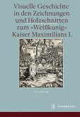 Visuelle Geschichte in den Zeichnungen und Holzschnitten zum "Weißkunig" Kaiser Maximilians I., 2 Bde.