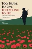 Too Brave to Live, Too Young to Die: Teenage Heroes from World War I