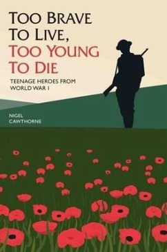 Too Brave to Live, Too Young to Die: Teenage Heroes from World War I - Cawthorne, Nigel