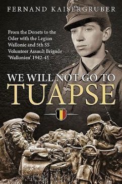 We Will Not Go to Tuapse: From the Donets to the Oder with the Legion Wallonie and 5th SS Volunteer Assault Brigade 'Wallonien' 1942-45 - Kaisergruber, Fernand