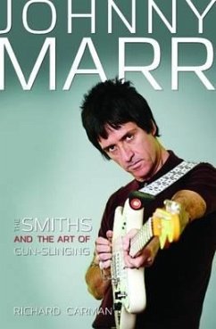 Johnny Marr: The Smiths and the Art of Gunslinging - Carman, Richard