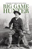 Big Game Hunter: A Biography of Frederick Courtney Selous