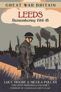 Great War Britain Leeds: Remembering 1914-18 - Moore, Lucy; Pullan, Nicola