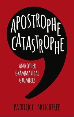 Apostrophe Catastrophe: And Other Grammatical Grumbles - Notchtree, Patrick C.