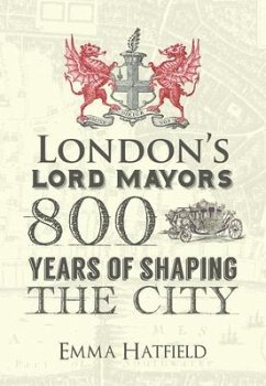 London's Lord Mayors: 800 Years of Shaping the City - Hatfield, Emma