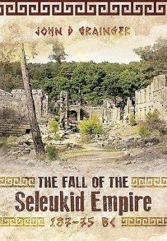 Fall of Seleukid Empire 187-75 BC - Grainger, Dr. John D.