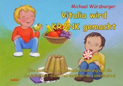 Vitalia wird krank gemacht - Eine Geschichte um gesunde Ernährung und die Schädlichkeit industriell veränderter Lebensmittel - Würzburger, Michael