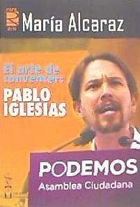 El arte de convencer, Pablo Iglesias : cómo ser un buen orador - Alcaráz Árcas, María