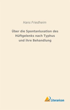 Über die Spontanluxation des Hüftgelenks nach Typhus und ihre Behandlung - Friedheim, Hans
