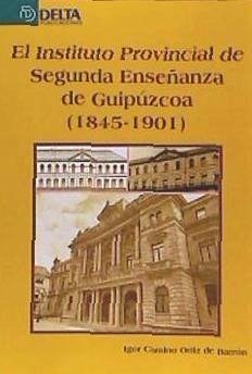 El instituto provincial de segunda enseñanza de Guipúzcoa, 1845-1901 - Camino Ortiz de Barrón, Igor