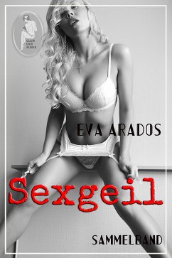 Sexgeil - Sammelband (eBook, PDF) - Arados, Eva