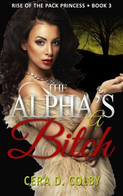 The Alpha's a Bitch (Rise Of The Pack Princess, #3) (eBook, ePUB) - Colby, Cera D.