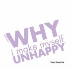 Why I Make Myself Unhappy (2n ed) (eBook, ePUB)