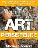 The Art of Persistence: Stop Quitting, Ignore Shiny Objects and Climb Your Way to Success (eBook, ePUB)