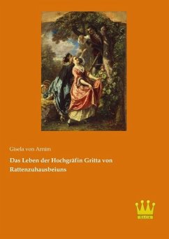 Das Leben der Hochgräfin Gritta von Rattenzuhausbeiuns - Arnim, Gisela von