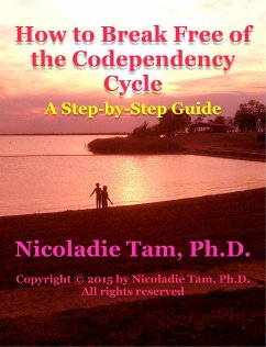 How to Break Free of the Codependency Cycle: A Step-by-Step Guide (eBook, ePUB) - Tam, Nicoladie