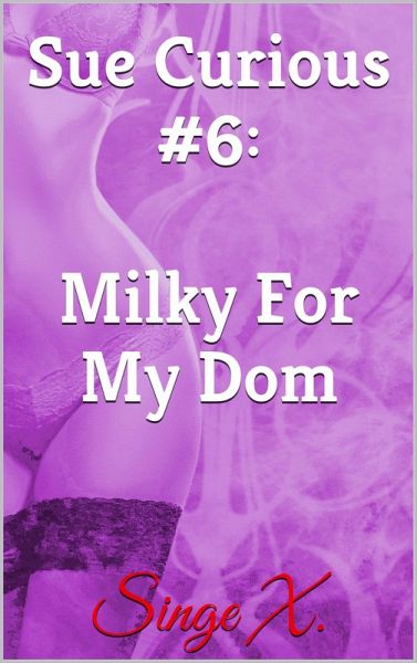 Sue Curious #6: Milky For My Dom (eBook, ePUB)