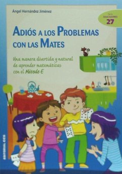 Adiós a los problemas con las mates : una manera divertida y natural de aprender matemáticas con el Método E - Hernández Jiménez, Ángel