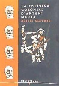 La política colonial d'Antoni Maura : Cuba, Puerto Rico i les Filipines a finals del segle XIX - Marimon i Riutort, Antoni