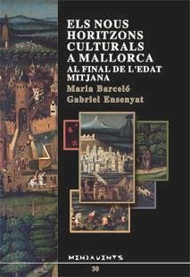 Els nous horitzons culturals a Mallorca al final de l'Edat Mitjana - Barceló Crespí, Maria; Ensenyat Pujol, Gabriel