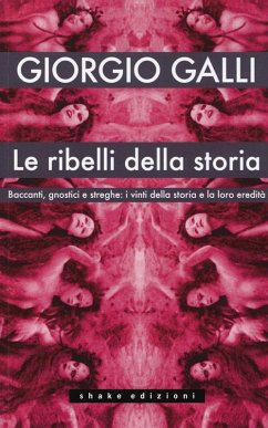Cover Le ribelli della storia. Baccanti, gnostici e streghe: i vinti della storia e la loro eredità
