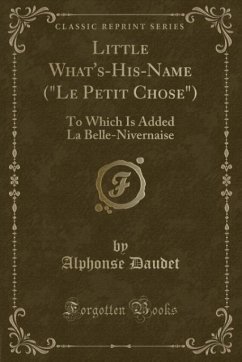 Little What's-His-Name ("Le Petit Chose") (Classic Reprint): To Which Is Added La Belle-Nivernaise
