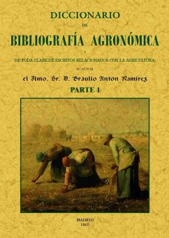 Diccionario de bibliografía agronómica de toda clase de escritos relacionados con la agricultura - Antón Ramírez, Braulio