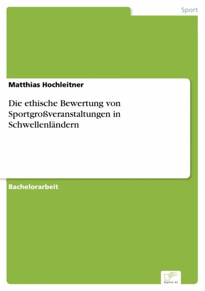 Die ethische Bewertung von Sportgroßveranstaltungen in Schwellenländern (eBook, PDF) Die ethische Bewertung von Sportgroßveranstaltungen in Schwellenländern (eBook, PDF)
