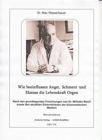 Wie beeinflussen Angst, Schmerz und Ekstase die Lebenskraft Orgon - Wasserbauer, Dr. Max