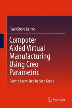 Computer Aided Virtual Manufacturing Using Creo Parametric - Kanife, Paul Obiora