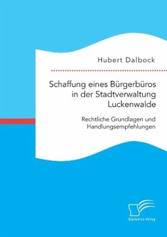 Schaffung eines Bürgerbüros in der Stadtverwaltung Luckenwalde: Rechtliche Grundlagen und Handlungsempfehlungen - Dalbock, Hubert