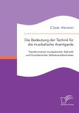 Die Bedeutung der Technik für die musikalische Avantgarde: Transformation musikalischer Ästhetik und künstlerischen Selbstverständnisses