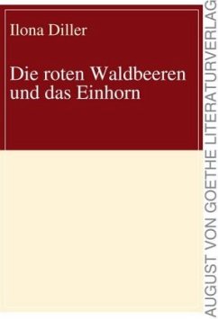Die roten Waldbeeren und das Einhorn - Diller, Ilona Die roten Waldbeeren und das Einhorn - Diller, Ilona