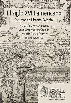 El siglo XVIII americano: estudios de historia colonial (eBook, ePUB) - Montoya Guzmán, Juan David; Reyes, Ana Catalina; Gómez, Sebastián