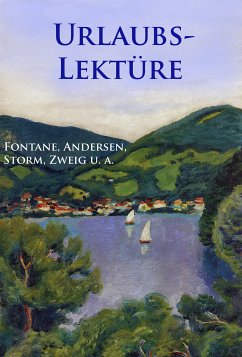 Urlaubslektüre (eBook, ePUB) - Fontane, Theodor; Eichendorff, Joseph Freiherr von; Shakespeare, William; Storm, Theodor; Zweig, Stefan; Andersen, Hans Christian