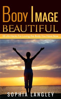 Cover Body Image Beautiful: 18 Life Hacks for Loving the Body You Have Now (eBook, ePUB)