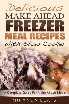 Delicious Make Ahead Freezer Meal Recipes With Slow Cooker: A Complete Guide For Make Ahead Meals (eBook, ePUB) - Lewis, Miranda