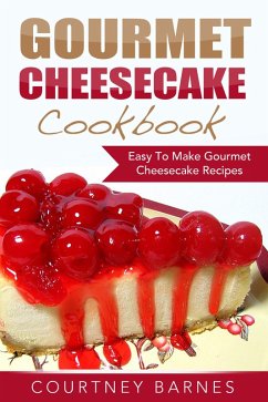 Cover Gourmet Cheesecake Cookbook: Easy To Make Gourmet Cheesecake Recipes (eBook, ePUB)