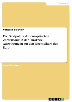 Die Geldpolitik der europäischen Zentralbank in der Eurokrise. Auswirkungen auf den Wechselkurs des Euro (eBook, ePUB) - Bischler, Vanessa