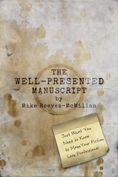 The Well-Presented Manuscript: Just What You Need to Know to Make Your Fiction Look Professional (eBook, ePUB) - Reeves-Mcmillan, Mike