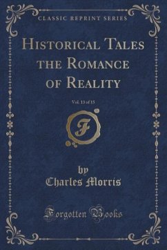 Historical Tales the Romance of Reality, Vol. 13 of 15 (Classic Reprint) - Morris, Charles