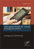 Zahlungsbereitschaft für E-Books wirkungsvoll erhöhen: Grundlagen des E-Book-Marketings (eBook, ePUB) Zahlungsbereitschaft für E-Books wirkungsvoll erhöhen: Grundlagen des E-Book-Marketings (eBook, ePUB)