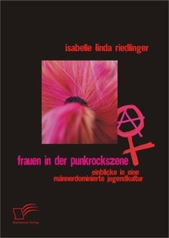Frauen in der Punkrockszene: Einblicke in eine männerdominierte Jugendkultur (eBook, ePUB) - Riedlinger, Isabelle Linda