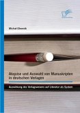 Akquise und Auswahl von Manuskripten in deutschen Verlagen: Auswirkung des Verlagswesens auf Literatur als System (eBook, ePUB) Akquise und Auswahl von Manuskripten in deutschen Verlagen: Auswirkung des Verlagswesens auf Literatur als System (eBook, ePUB)