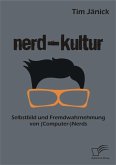 Nerd-Kultur: Selbstbild und Fremdwahrnehmung von (Computer-)Nerds (eBook, ePUB)