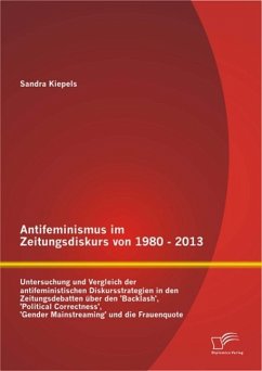 Cover Antifeminismus im Zeitungsdiskurs von 1980 - 2013: Untersuchung und Vergleich der antifeministischen Diskursstrategien in den Zeitungsdebatten über den 'Backlash', 'Political Correctness', 'Gender Mainstreaming' und die Frauenquote (eBook, ePUB)