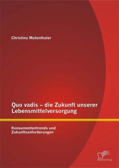Quo vadis - die Zukunft unserer Lebensmittelversorgung: Konsumententrends und Zukunftsanforderungen (eBook, ePUB) - Mutenthaler, Christina