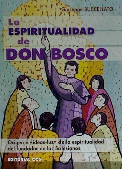La espiritualidad de Don Bosco : origen e ?ideas-luz? de la espiritualidad del fundador de los salesianos - Buccellato, Giuseppe . . . [et al.